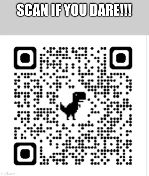scan if you dare | SCAN IF YOU DARE!!! | image tagged in code | made w/ Imgflip meme maker