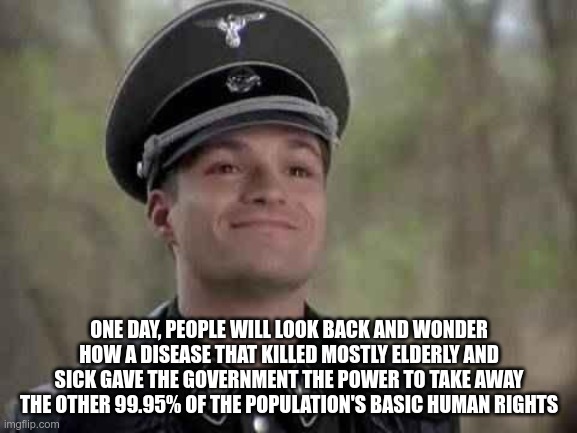 History Repeating.. | ONE DAY, PEOPLE WILL LOOK BACK AND WONDER HOW A DISEASE THAT KILLED MOSTLY ELDERLY AND SICK GAVE THE GOVERNMENT THE POWER TO TAKE AWAY THE OTHER 99.95% OF THE POPULATION'S BASIC HUMAN RIGHTS | image tagged in covid-19,plandemic,fauci lies | made w/ Imgflip meme maker