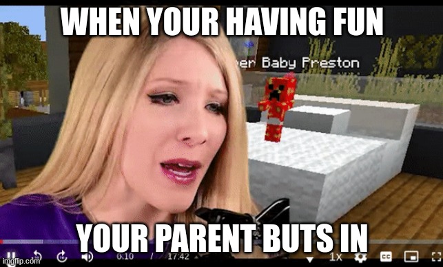 When your having fun your parent buts in | WHEN YOUR HAVING FUN; YOUR PARENT BUTS IN | image tagged in minecraft | made w/ Imgflip meme maker