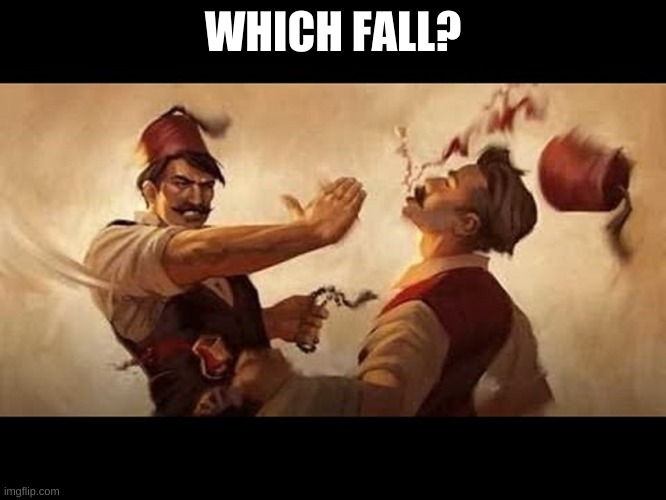 Ottoman slap | WHICH FALL? | image tagged in ottoman slap | made w/ Imgflip meme maker