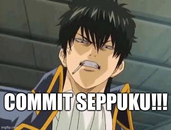Commit Seppuku | COMMIT SEPPUKU!!! | image tagged in gintama,hijikata,meme | made w/ Imgflip meme maker