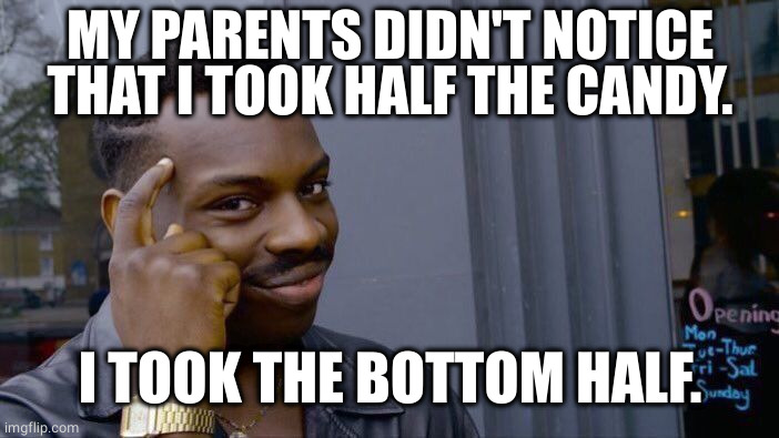 Roll Safe Think About It Meme | MY PARENTS DIDN'T NOTICE THAT I TOOK HALF THE CANDY. I TOOK THE BOTTOM HALF. | image tagged in memes,roll safe think about it | made w/ Imgflip meme maker