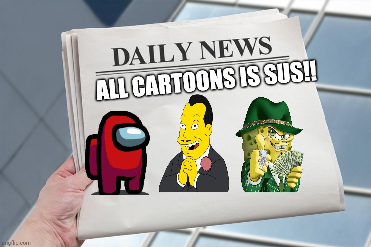 Blank Daily News Paper Custom Headline Template | ALL CARTOONS IS SUS!! | image tagged in blank daily news paper custom headline template | made w/ Imgflip meme maker