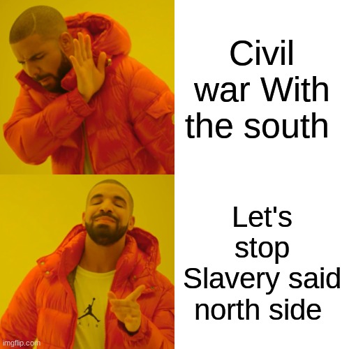 Causes of Civil War | Civil war With the south; Let's stop Slavery said north side | image tagged in memes,drake hotline bling | made w/ Imgflip meme maker