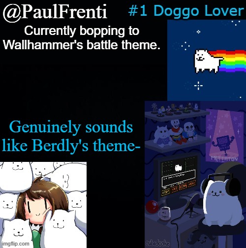 vibe | Currently bopping to Wallhammer's battle theme. Genuinely sounds like Berdly's theme- | image tagged in paul frenti template | made w/ Imgflip meme maker