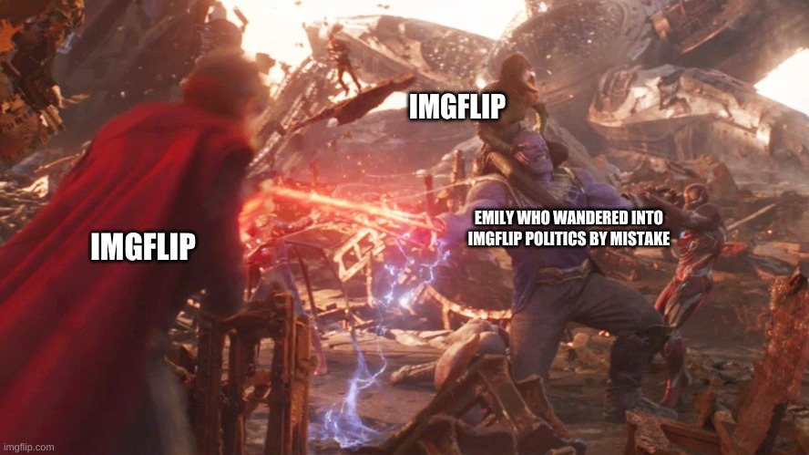 Infinity War Titan Fight | EMILY WHO WANDERED INTO IMGFLIP POLITICS BY MISTAKE IMGFLIP IMGFLIP | image tagged in infinity war titan fight | made w/ Imgflip meme maker
