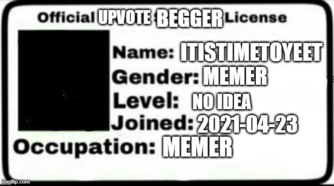 ITISTIMETOYEET MEMER NO IDEA 2021-04-23 MEMER UPVOTE BEGGER | image tagged in meme stealing license | made w/ Imgflip meme maker