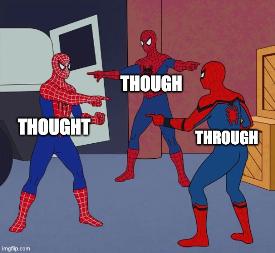 Spider Man Triple | THOUGH; THOUGHT; THROUGH | image tagged in spider man triple | made w/ Imgflip meme maker