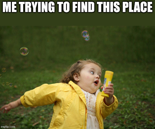 Little girl running in yellow jacket | ME TRYING TO FIND THIS PLACE | image tagged in little girl running in yellow jacket | made w/ Imgflip meme maker