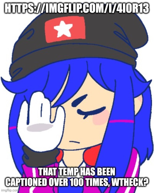 https://imgflip.com/i/4i0r13 | HTTPS://IMGFLIP.COM/I/4I0R13; THAT TEMP HAS BEEN CAPTIONED OVER 100 TIMES, WTHECK? | image tagged in heroine bibi facepalm | made w/ Imgflip meme maker