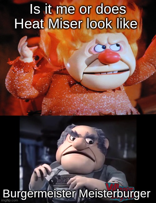 Is it me or does Heat Miser look like; Burgermeister Meisterburger | image tagged in christmas,movies | made w/ Imgflip meme maker