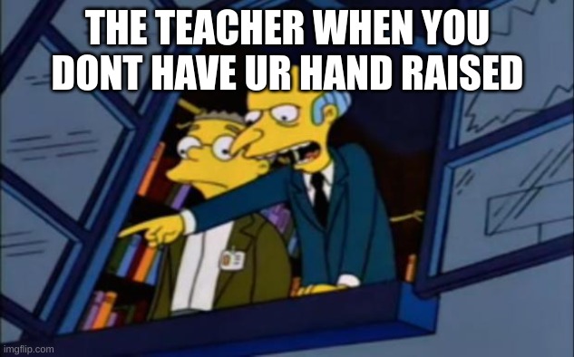 You There, Boy | THE TEACHER WHEN YOU DONT HAVE UR HAND RAISED | image tagged in you there boy | made w/ Imgflip meme maker