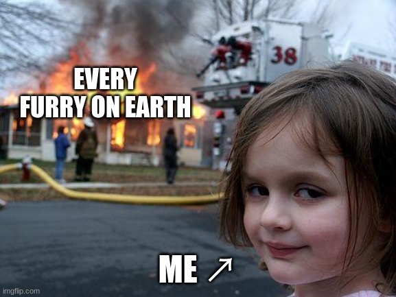 Disaster Girl Meme | EVERY FURRY ON EARTH ME ↗ | image tagged in memes,disaster girl | made w/ Imgflip meme maker