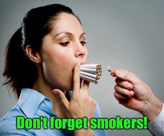 Heavy Smoker | Don’t forget smokers! | image tagged in heavy smoker | made w/ Imgflip meme maker
