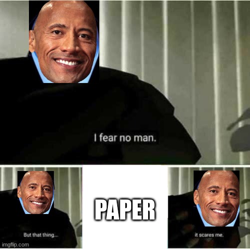 Rock. Paper. Scissors. | PAPER | image tagged in i fear no man,the rock,dwayne johnson,paper,funny | made w/ Imgflip meme maker