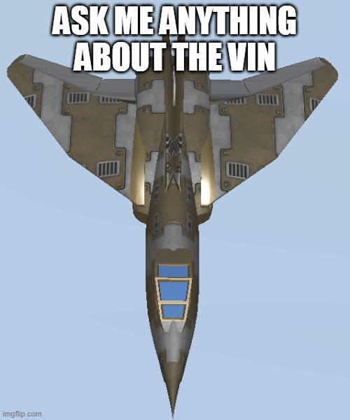 VIN Model 1 | ASK ME ANYTHING ABOUT THE VIN | image tagged in vin model 1 | made w/ Imgflip meme maker