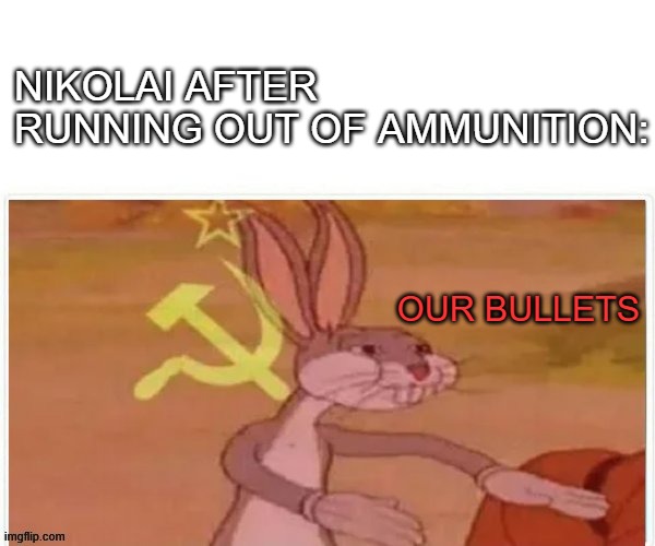 Cod meme #28 | NIKOLAI AFTER RUNNING OUT OF AMMUNITION:; OUR BULLETS | image tagged in communist bugs bunny,cod,zombies,origins,storyline | made w/ Imgflip meme maker