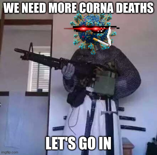 Crusader knight with M60 Machine Gun | WE NEED MORE CORNA DEATHS; LET'S GO IN | image tagged in crusader knight with m60 machine gun | made w/ Imgflip meme maker