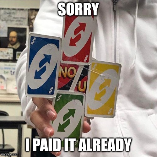 No u | SORRY I PAID IT ALREADY | image tagged in no u | made w/ Imgflip meme maker