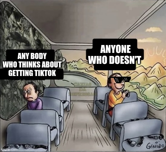 two guys on a bus |  ANYONE WHO DOESN'T; ANY BODY WHO THINKS ABOUT GETTING TIKTOK | image tagged in two guys on a bus | made w/ Imgflip meme maker