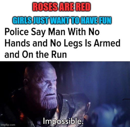 No legs XD |  ROSES ARE RED; GIRLS JUST WANT TO HAVE FUN | image tagged in thanos impossible,poetry,pasta,oompa loompas,political compass,gingerbread man | made w/ Imgflip meme maker