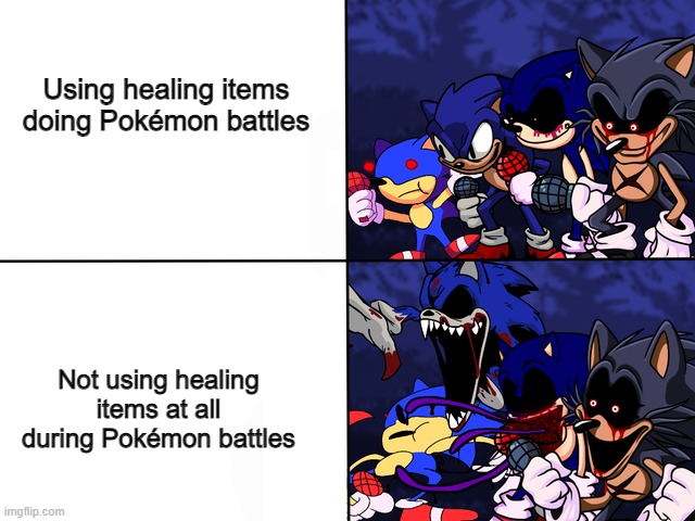 It really do be like that. | Using healing items doing Pokémon battles; Not using healing items at all during Pokémon battles | image tagged in sonic exe,pokemon | made w/ Imgflip meme maker