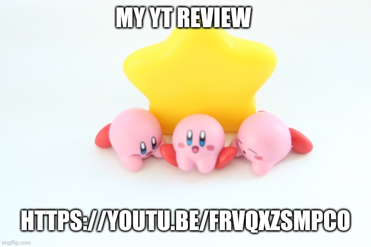 Pls watch it | MY YT REVIEW; HTTPS://YOUTU.BE/FRVQXZSMPCO | image tagged in my kirb | made w/ Imgflip meme maker