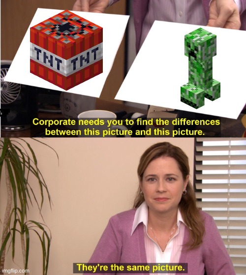 TNT and Creeper | image tagged in memes,they're the same picture | made w/ Imgflip meme maker