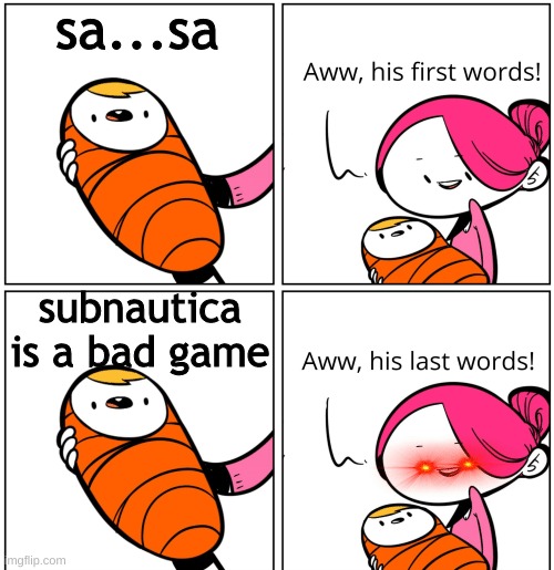Aww, His Last Words | sa...sa; subnautica is a bad game | image tagged in aww his last words | made w/ Imgflip meme maker