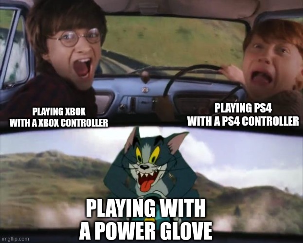 Tom chasing Harry and Ron Weasly | PLAYING PS4 WITH A PS4 CONTROLLER; PLAYING XBOX WITH A XBOX CONTROLLER; PLAYING WITH A POWER GLOVE | image tagged in tom chasing harry and ron weasly | made w/ Imgflip meme maker