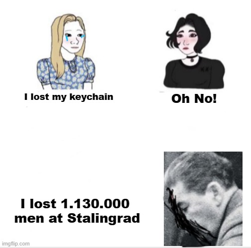 Girls vs Soviets | Oh No! I lost my keychain; I lost 1.130.000  men at Stalingrad | image tagged in girls vs boys sad meme template | made w/ Imgflip meme maker