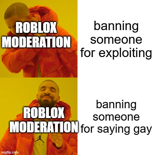 Drake Hotline Bling Meme | ROBLOX MODERATION; banning someone for exploiting; banning someone for saying gay; ROBLOX MODERATION | image tagged in memes,drake hotline bling | made w/ Imgflip meme maker