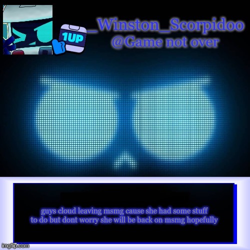 Winston's 8-Bit template | guys cloud leaving msmg cause she had some stuff to do but dont worry she will be back on msmg hopefully | image tagged in winston's 8-bit template | made w/ Imgflip meme maker