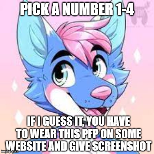 hehehhhhhh | PICK A NUMBER 1-4; IF I GUESS IT, YOU HAVE TO WEAR THIS PFP ON SOME WEBSITE AND GIVE SCREENSHOT | made w/ Imgflip meme maker
