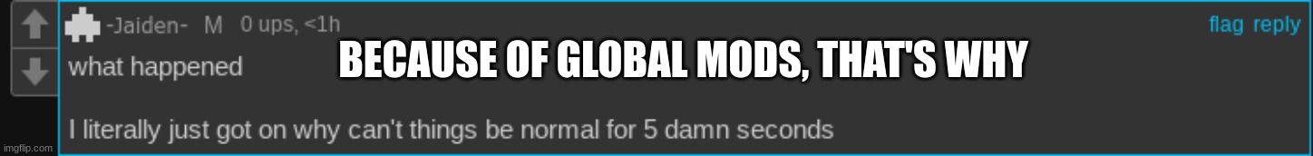 jaiden |  BECAUSE OF GLOBAL MODS, THAT'S WHY | made w/ Imgflip meme maker
