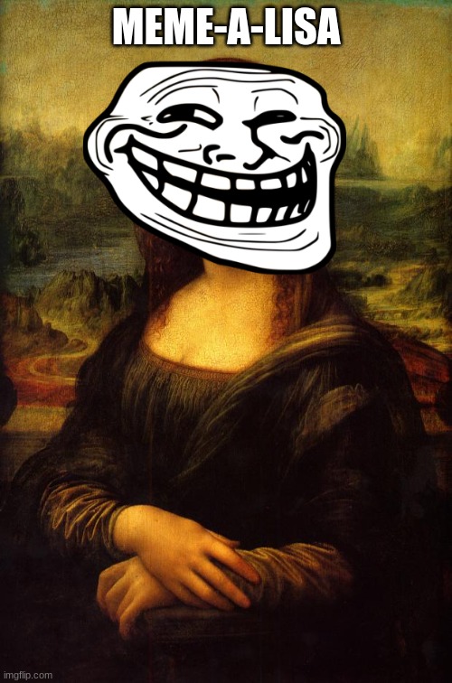 The Mona Lisa | MEME-A-LISA | image tagged in the mona lisa | made w/ Imgflip meme maker