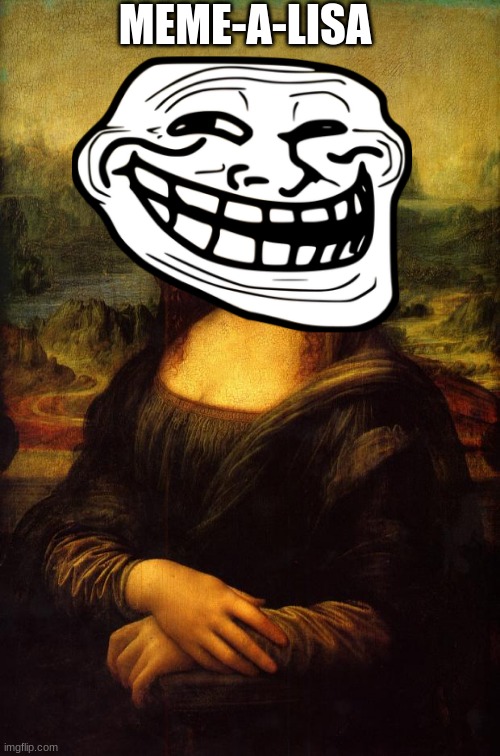 The Mona Lisa | MEME-A-LISA | image tagged in the mona lisa | made w/ Imgflip meme maker