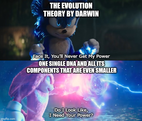 AN ENTIRE THEORY RUINED FOR GOOD WITH THAT MEME. | THE EVOLUTION THEORY BY DARWIN; ONE SINGLE DNA AND ALL ITS COMPONENTS THAT ARE EVEN SMALLER | image tagged in do i look like i need your power meme | made w/ Imgflip meme maker