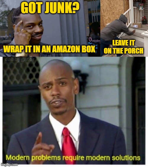 2 Problems, 1 Solution | GOT JUNK? LEAVE IT ON THE PORCH; WRAP IT IN AN AMAZON BOX | image tagged in memes,roll safe think about it,modern problems | made w/ Imgflip meme maker