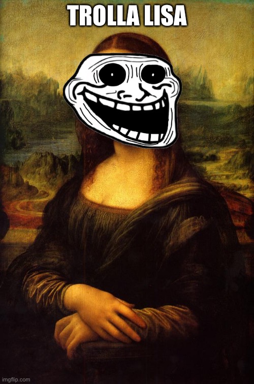 Trolla Lisa | TROLLA LISA | image tagged in the mona lisa,troll face | made w/ Imgflip meme maker