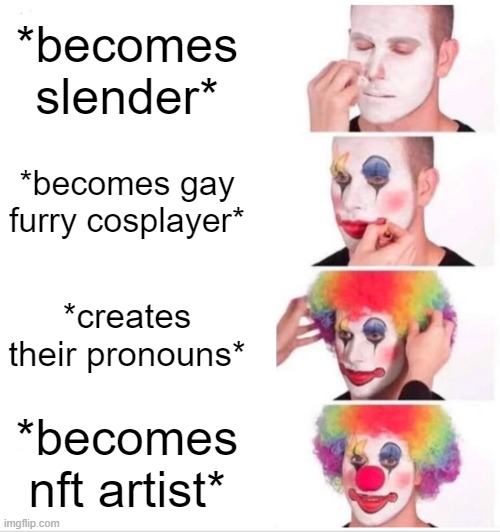 annoying side of gen-z | *becomes slender*; *becomes gay furry cosplayer*; *creates their pronouns*; *becomes nft artist* | image tagged in memes,clown applying makeup | made w/ Imgflip meme maker