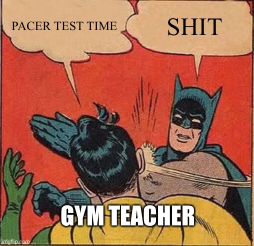 Batman pacer test | PACER TEST TIME; SHIT; GYM TEACHER | image tagged in memes,batman slapping robin | made w/ Imgflip meme maker