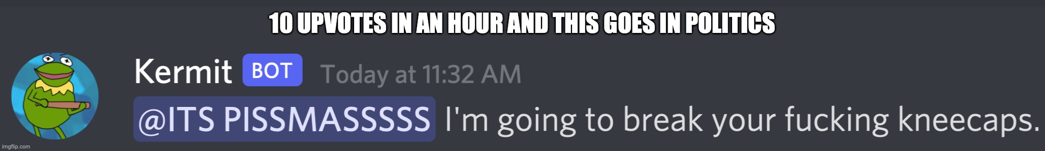 10 UPVOTES IN AN HOUR AND THIS GOES IN POLITICS | made w/ Imgflip meme maker