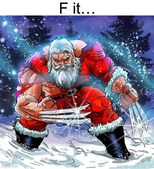 Santa Claws |  F it… | image tagged in holiday meme | made w/ Imgflip meme maker