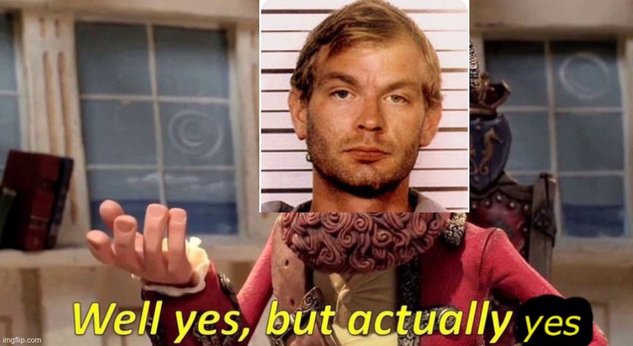 Serial Killer | image tagged in well yes but actually yes,jeffrey dahmer | made w/ Imgflip meme maker