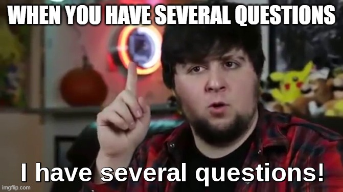 I have several questions(HD) | WHEN YOU HAVE SEVERAL QUESTIONS | image tagged in i have several questions hd | made w/ Imgflip meme maker
