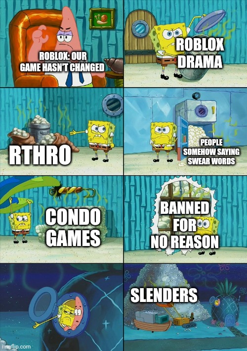 Roblox be like: | ROBLOX DRAMA; ROBLOX: OUR GAME HASN'T CHANGED; PEOPLE SOMEHOW SAYING SWEAR WORDS; RTHRO; BANNED FOR NO REASON; CONDO GAMES; SLENDERS | image tagged in spongebob shows patrick garbage,roblox,rthro | made w/ Imgflip meme maker