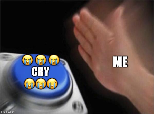Blank Nut Button Meme | ME ? ? ?
CRY
??? | image tagged in memes,blank nut button | made w/ Imgflip meme maker
