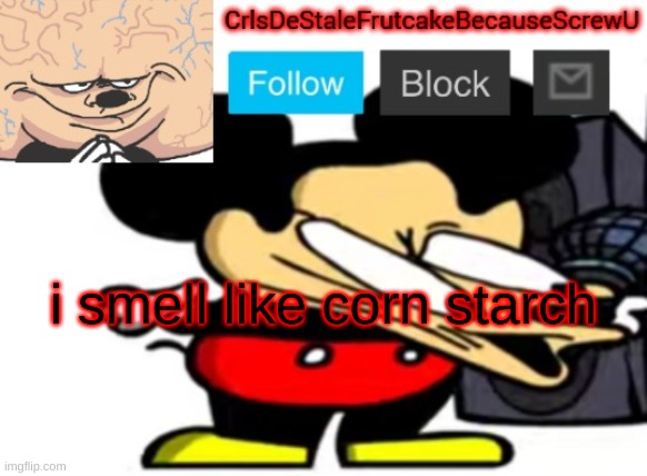 ][ | i smell like corn starch | made w/ Imgflip meme maker