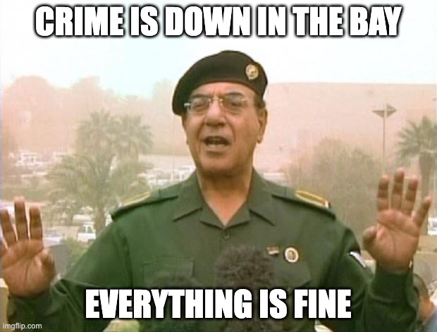 Iraqi Information Minister | CRIME IS DOWN IN THE BAY; EVERYTHING IS FINE | image tagged in iraqi information minister | made w/ Imgflip meme maker